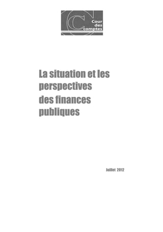 La situation et les
perspectives
des finances
publiques




                 Juillet 2012
 