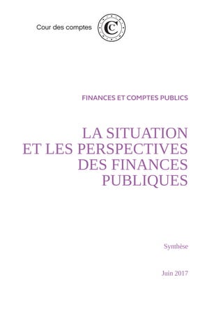 FINANCES ET COMPTES PUBLICS
LA SITUATION
ET LES PERSPECTIVES
DES FINANCES
PUBLIQUES
Synthèse
Juin 2017
 