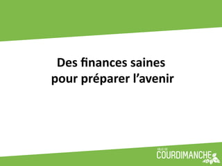 Des	
  ﬁnances	
  saines	
  
	
  pour	
  préparer	
  l’avenir	
  
 