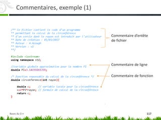 Commentaires, exemple (1)
Commentaire d’entête
de fichier
Commentaire de fonction
Commentaire de ligne
117
Bases du C++
 