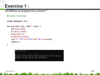 Qu'affiche le programme suivant ?
Exercice 1 :
Bases du C++ 176
 