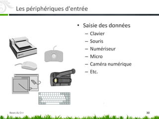 Les périphériques d'entrée
• Saisie des données
– Clavier
– Souris
– Numériseur
– Micro
– Caméra numérique
– Etc.
30
Bases du C++
 