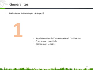 Généralités
• Ordinateurs, informatique, c’est quoi ?
4
• Représentation de l’information sur l’ordinateur
• Composants matériels
• Composants logiciels
 