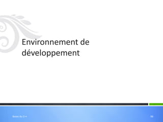 Environnement de
développement
66
Bases du C++
 