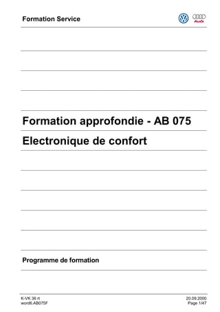 Formation Service
K-VK 36 rt 20.09.2000
word6.AB075F Page 1/47
Formation approfondie - AB 075
Electronique de confort
Programme de formation
 