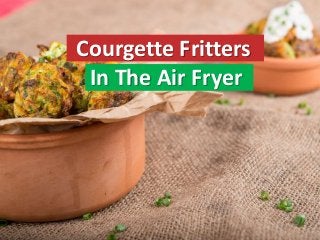 Courgette Fritters
In The Air Fryer
 