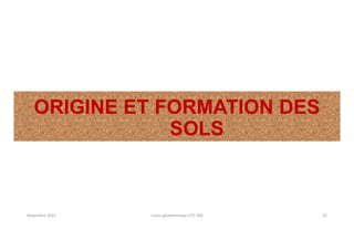 ORIGINE ET FORMATION DES
SOLS
Novembre 2021 Cours géotechnique UTC 104 22
 