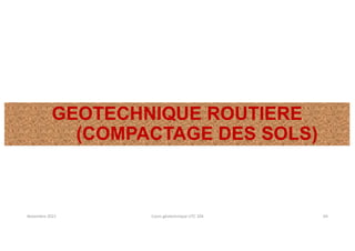 GEOTECHNIQUE ROUTIERE
(COMPACTAGE DES SOLS)
Novembre 2021 Cours géotechnique UTC 104 64
 