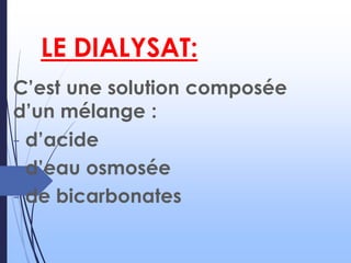 C’est une solution composée
d’un mélange :
- d’acide
- d’eau osmosée
- de bicarbonates
LE DIALYSAT:
 