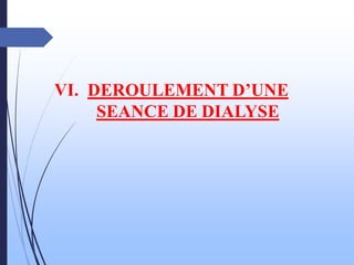 VI. DEROULEMENT D’UNE
SEANCE DE DIALYSE
 