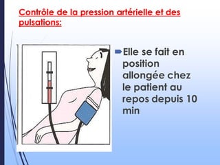 Contrôle de la pression artérielle et des
pulsations:
Elle se fait en
position
allongée chez
le patient au
repos depuis 10
min
 