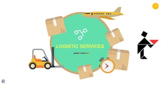 13
LOGISTIC SERVICES
 