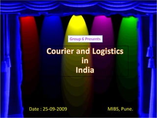 Group 6 Presents Courier and Logisticsin India MIBS, Pune. Date : 25-09-2009 