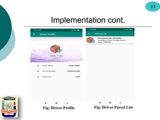 Fig: Driver Profile Fig: Driver Parcel List
Implementation cont.
33
 