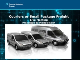 Couriers or Small Package Freight Live Meeting Presented by Michael Salih 