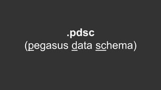 .pdsc
(pegasus data schema)
 