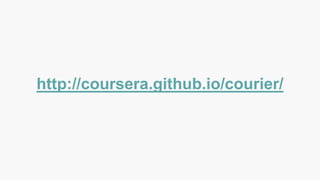 http://coursera.github.io/courier/
 