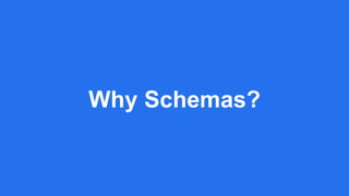 Why Schemas?
 