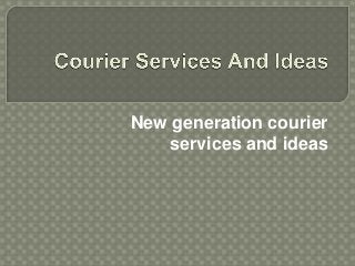New generation courier
    services and ideas
 