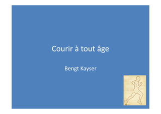 Courir à tout âge
Bengt Kayser
 