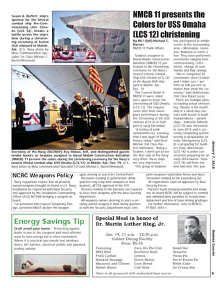 Navy regulations require that all privately
owned weapons brought on board a U.S. Navy
installation be registered with Base Security
and approved by the Installation Commanding
Ofﬁcer (ICO) BEFORE bringing a weapon on
board.
For personnel who request Temporary Stor-
age, personnel MUST declare the weapon
upon arriving at any Entry Control Point.
Personnel residing in government family
quarters may keep their weapons at their
quarters, AFTER approval of the ICO.
Persons residing in the barracks are required
to store their weapons with the Base Security
Department.
All weapons owners desiring to store a pri-
vately owned weapon in their family quarters
or with the Security Department must com-
plete weapons registration forms and docu-
mentation relating to the Lautenberg Act.
All registrations must be approved by Base
Security Forces.
Persons found bringing unauthorized weap-
ons on board NCBC will be subject to criminal
and administrative penalties to include base
debarment and loss of base driving privileges.
For further information, refer to NCBCG-
PTINST 3593.1.
6
January7,2016SeabeeCourier
Energy $avings Tip
Draft proof your home - Protecting against
drafts is one of the cheapest and most efﬁcient
ways to save energy but is often overlooked.
Where it is practical you should seal windows,
doors, loft hatches, electrical outlets and pipework
leading outside. Featuring:
BBQ Ribs
Fried Catﬁsh
Smoked Sausage
Macaroni and Cheese
Baked Beans
Corn On The Cob
Southern Style
Greens
Green Beans
Corn Bread
Cole Slaw
Salad Bar
Desserts:
Pecan Pie
Sweet Potato Pie
White Cake
Ice Cream Bar
Special Meal in honor of
Dr. Martin Luther King, Jr.
Jan. 14, 11 a.m. - 12:30 p.m.
Colmer Dining Facility
Price: $5.55
Open to all personnel with authorized base access
By MC1(SW) Michael C.
Barton
NMCB 11 Public Affairs
Seabees assigned to
Naval Mobile Construction
Battalion (NMCB) 11 par-
ticipate in the christening
ceremony for the Navy’s
newest Littoral Combat
Ship USS Omaha (LCS 12)
at the Austal USA ship-
yard in Mobile, Ala.,
Dec. 19.
The Funeral Detail of
NMCB 11 were called
were upon to assist the
christening of USS Omaha
(LCS 12). The request
came after their exem-
plary performance during
the christening of the USS
Jackson (LCS 6) in Gulf-
port in early December.
“A feeling of pride
overwhelms me, knowing
that I was apart of Naval
history today,” said Steel
Worker 2nd Class Pat-
rick Hammond. “Being a
Seabee, I don’t get to see
the ﬂeet side of the Navy
very often; these ships
are very impressive.”
This group of Seabees
has participated in similar
events in the surrounding
area – Mississippi, Louisi-
ana, Alabama to name a
few. They have performed
ceremonies ranging from
commissioning, retire-
ments, change of com-
mands and ﬂag raisings.
“We’ve completed 35
ceremonies since October
and I make sure I per-
form at 100 percent no
matter how small the cer-
emony,” Said Utilitiesman
2nd Class Dylan Lucas.
There are multiple phas-
es leading actual christen-
ing. Omaha is the fourth
ship in a block buy con-
tract with Austal to build
Independence - variant
ships. Gabrielle Giffords
(LCS 10) was christened
in June 2015 and is cur-
rently completing system
testing in preparation for
trials. Montgomery (LCS
8) is preparing for build-
ers trials. Manchester
(LCS 14) is under con-
struction preparing for an
early 2016 launch. Tulsa
(LCS 16) will have her
keel laid later this year.
NMCB 11 presents the
Colors for USS Omaha
(LCS 12) christening
Susan A. Buffett, ship’s
sponsor for the littoral
combat ship Pre-Com-
missioning Unit, Oma-
ha (LCS 12), breaks a
bottle across the ship’s
bow during a christen-
ing ceremony at Austal
USA shipyard in Mobile,
Ala. (U.S. Navy photo by
Mass Communication Spe-
cialist 1st Class Michael C.
Barton/Released)
Secretary of the Navy (SECNAV) Ray Mabus, left, and distinguished guests
render honors as Seabees assigned to Naval Mobile Construction Battalion
(NMCB) 11 present the colors during the christening ceremony for the Navy’s
newest littoral combat ship, USS Omaha (LCS 12), in Mobile, Ala., Dec. 19. (U.S.
Navy photo by Mass Communication Specialist 1st Class Michael C. Barton/Released)
NCBC Weapons Policy
 