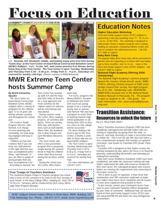 Free Troops to Teachers Seminars
The Southeast Region Troops to Teachers program has sched-
uled a series of free seminars to be held on the ﬁrst Tuesday of
each month, in the Navy College Ofﬁce, building 60, room 239 at
10:30 a.m. Seminars will be conducted by Chris Carey, Missis-
sippi State Program Manager.
Education Notes
By BUCN Samantha
Opyoke
The Teen Center on
board Naval Construction
Battalion Center (NCBC)
Gulfport offers a variety of
programs for the children
ages 13 to 18 years old
during summer vacation
and throughout the school
year.
The Center’s Youth
Program Director, John
Hartsell, is in charge
of event planning and
scheduling. He feels keep-
ing engaged and busy is
important.
“Children are fun and
I believe that if you can
keep one child pointed
in the right direction you
have accomplished some-
thing,” said Hartsell. “If
you can affect a group of
young people than you
have accomplished a lot.”
According to Hartsell, the
Teen Center has teamed
up with 4-H and the Boys
and Girls Clubs of America
for a new approach and
fresh activities for the
children which he believes
will be entertaining and
educational.
During summer camp
the Center offers cooking
projects, art activities and
sports. There are weekly
ﬁeld trips with destina-
tions such as Gulf Islands
Water Park, the Audubon
Zoo in New Orleans and
Lynn Meadows Discovery
Center.
The Teen Center also
offers a loss prevention
program that is purposely
taught during the summer
break to help the children
retain what they learned
during the previous school
year.
During the school year
the Center offers home-
work help.
“For teens, programs like
Money Matters, Passport
to Manhood and Smart
Girls teach our young
people to be a stand-up
young man or woman,”
said Hartsell “We also have
a program to assist them
in working towards high
school graduation or ob-
taining their GED so they
can move on into college
and be successful.”
For those ﬁnding it dif-
ﬁcult to get to the Teen
Center, a shuttle is avail-
able to those who live on
board NCBC Gulfport.
The Teen Center is open
Tuesday, Wednesday and
Thursday from 5:30 to
8:30 p.m., Friday from 6
to 9 p.m., Saturdays are
reserved for weekly ﬁeld
trips.
For more information call
228-871-2251.
June11,2015SeabeeCourier
8
Focus on Education
NCBC Gulfport School Liaison Ofﬁcer is Kevin Byrd, MWR, Building 352
1706 Bainbridge Ave. Phone: 228-871-2117, email: kevin.r.byrd@navy.mil
Higher Education Workshop
Fleet and Family Support Center (FFSC) Gulfport is
sponsoring a two day workshop June 17 - 18, 8 a.m.
- 4 p.m., at the FFSC. The workshop is designed to
help people choose a degree program and a college,
funding an education, evaluating military credits and
how to complete the admissions process. Call 228-
871-3000 to register.
Baby Boot Camp
The popular Baby Boot Camp class will be presented to
parents who are expecting or to those with new babies
(up to three months), July 16, 8 a.m. - noon at the
Fleet and Family Support Center (FFSC) Gulfport. Call
228-871-3000 to register.
National Flight Academy Offering $500
Scholarships
The National Flight Academy’s summer program
aboard the massive virtual aircraft carrier, AMBI-
TION is offering a limited amount of $500 schol-
arships toward their six-day, ﬁve-night program
fee of $1,250. Scholarship code: NFAFRIEND.
AMBITION is located next to the National Naval
Aviation Museum in Pensacola, Fla. The program
is open to students in 7th - 12th grade. For
more information, visit: www.nationalﬂightacad-
emy.com.
MWR Extreme Teen Center
hosts Summer Camp
Left: Amanda, left, Elizabeth, middle, and Sydney enjoy some free time during
“Game Day” at the Teen Center on board Naval Construction Battalion Center
(NCBC) Gulfport. Right: Ta’Jon, left, and Lonnie practice free throws during
Game Day at the Teen Center. The Teen Center is open Tuesday, Wednesday
and Thursday from 5:30 - 8:30 p.m., Friday from 6 - 9 p.m., Saturdays are
reserved for weekly ﬁeld trips. (Photos courtesy of MWR/Released)
Transition Assistance:
Resources to unlock the future
By U.S. Navy Public Affairs
Navy’s Transition Assistance Program (TAP) has been
completely redesigned and will help Sailors who are
retiring or separating, by giving them the skills, re-
sources, and tools necessary to make a successful move
to civilian life. This is not the old TAP class but rather a
new comprehensive program that includes an updated
curriculum, now known as Transition GPS (Goals, Plans,
Success).
Transition GPS is designed so that Sailors receive the
training mandated by law, where the focus is on ﬁnancial
planning, understanding VA beneﬁts and attending an
employment workshop.
New DoD Career Readiness Standards (CRS) have been
established, and while the classroom training will help
Sailors understand the skills and resources needed for
their next career, the redesigned program also ensures
Sailors are meeting the requirements and connecting to
the proper resources.
This is done as part of Capstone, a ﬁnal check that
commanders and TAP counselors undertake to make
sure Sailors have meet career standards and all resourc-
es have been explained and provided to them.
To get started, contact your Command Career Coun-
selor or your Command Transition Ofﬁcer designated
by your chain of command. Additional help can also be
found at Fleet and Family Support Center (FFSC) and
visit www.DoDTAP.mil and www.cnic.navy.mil/tgps4ser-
vicemembers
 