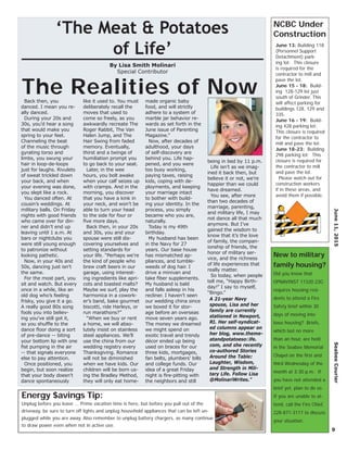 Back then, you
danced. I mean you re-
ally danced.
During your 20s and
30s, you’d hear a song
that would make you
spring to your feet.
Channeling the beat
of the music through
gyrating torso and
limbs, you swung your
hair in loop-de-loops
just for laughs. Rivulets
of sweat trickled down
your back, and when
your evening was done,
you slept like a rock.
You danced often. At
cousin’s weddings. At
military balls. On Friday
nights with good friends
who came over for din-
ner and didn’t end up
leaving until 1 a.m. At
bars or nightclubs you
were still young enough
to patronize without
looking pathetic.
Now, in your 40s and
50s, dancing just isn’t
the same.
For the most part, you
sit and watch. But every
once in a while, like an
old dog who’s feeling
frisky, you give it a go.
A really good 80s song
fools you into believ-
ing you’ve still got it,
so you shufﬂe to the
dance ﬂoor doing a sort
of pre-dance -- biting
your bottom lip with one
ﬁst pumping in the air
-- that signals everyone
else to pay attention.
Once positioned, you
begin, but soon realize
that your body doesn’t
dance spontaneously
like it used to. You must
deliberately recall the
moves that used to
come so freely, as you
awkwardly recreate The
Roger Rabbit, The Van
Halen Jump, and The
Hair Swing from faded
memory. Eventually,
thirst and a twinge of
humiliation prompt you
to go back to your seat.
Later, in the wee
hours, you bolt awake
when your calf seizes up
with cramps. And in the
morning, you discover
that you have a kink in
your neck, and won’t be
able to turn your head
to the side for four or
ﬁve more days.
Back then, in your 20s
and 30s, you and your
spouse were still dis-
covering yourselves and
setting standards for
your life. “Perhaps we’re
the kind of people who
brew craft beers in our
garage, using interest-
ing ingredients like apri-
cots and toasted malts?
Maybe we surf, play the
harmonica in a cowork-
er’s band, bake gourmet
biscotti, ride Harleys, or
run marathons?”
“When we buy or rent
a home, we will abso-
lutely insist on stainless
steel appliances. We’ll
use the china from our
wedding registry every
Thanksgiving. Romance
will not be diminished
when we have kids. Our
children will be born us-
ing the Bradley Method,
they will only eat home-
made organic baby
food, and will strictly
adhere to a system of
marble jar behavior re-
wards as set forth in the
June issue of Parenting
Magazine.”
Now, after decades of
adulthood, your days
of self-discovery are
behind you. Life hap-
pened, and you were
too busy working,
paying taxes, raising
kids, coping with de-
ployments, and keeping
your marriage intact
to bother with build-
ing your identity. In the
process, you simply
became who you are,
naturally.
Today is my 49th
birthday.
My husband has been
in the Navy for 27
years. Our base house
has mismatched ap-
pliances, and tumble-
weeds of dog hair. I
drive a minivan and
take ﬁber supplements.
My husband is bald
and falls asleep in his
recliner. I haven’t seen
our wedding china since
we boxed it for stor-
age before an overseas
move seven years ago.
The money we dreamed
we might spend on
exotic travel and trendy
décor ended up being
used on braces for our
three kids, mortgages,
fan belts, plumbers’ bills
and college funds. Our
idea of a great Friday
night is ﬁre-pitting with
the neighbors and still
being in bed by 11 p.m.
Life isn’t as we imag-
ined it back then, but
believe it or not, we’re
happier than we could
have dreamed.
You see, after more
than two decades of
marriage, parenting,
and military life, I may
not dance all that much
anymore. But I’ve
gained the wisdom to
know that it’s the love
of family, the compan-
ionship of friends, the
honor of military ser-
vice, and the richness
of life experiences that
really matter.
So today, when people
tell me, “Happy Birth-
day!” I say to myself,
“Bingo.”
‘The Meat & Potatoes
of Life’
By Lisa Smith Molinari
Special Contributor
A 21-year Navy
spouse, Lisa and her
family are currently
stationed in Newport,
RI. Her self-syndicat-
ed columns appear on
her blog, www.theme-
atandpotatoesoﬂife.
com, and she recently
co-authored Stories
Around the Table:
Laughter, Wisdom,
and Strength in Mili-
tary Life. Follow Lisa
@MolinariWrites.”
The Realities of Now
June11,2015SeabeeCourier
9
Energy $avings Tip:
Unplug before you leave ... Prime vacation time is here, but before you pull out of the
driveway, be sure to turn off lights and unplug household appliances that can be left un-
plugged while you are away. Also remember to unplug battery chargers, as many continue
to draw power even when not in active use.
June 13: Building 118
(Personnel Support
Detachment) park-
ing lot: This closure
is required for the
contractor to mill and
pave the lot.
June 15 - 18: Build-
ing 128-129 lot just
south of Grinder. This
will affect parking for
buildings 128, 129 and
335.
June 16 - 19: Build-
ing 428 parking lot:
This closure is required
for the contractor to
mill and pave the lot.
June 18-23: Building
298 parking lot: This
closure is required for
the contractor to mill
and pave the lot.
Please watch out for
construction workers
if in these areas, and
avoid them if possible.
NCBC Under
Construction
New to military
family housing?
Did you know that
OPNAVINST 11320.23G
requires housing resi-
dents to attend a Fire
Safety brief within 30
days of moving into
base housing? Briefs,
which last no more
than an hour, are held
in the Seabee Memorial
Chapel on the ﬁrst and
third Wednesday of the
month at 3:30 p.m. If
you have not attended a
brief yet, plan to do so.
If you are unable to at-
tend, call the Fire Chief,
228-871-3117 to discuss
your situation.
 