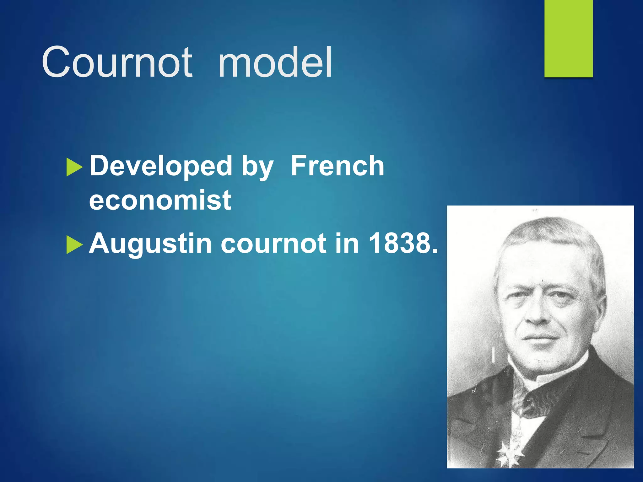 Cournot model
 Developed by French
economist
 Augustin cournot in 1838.
 