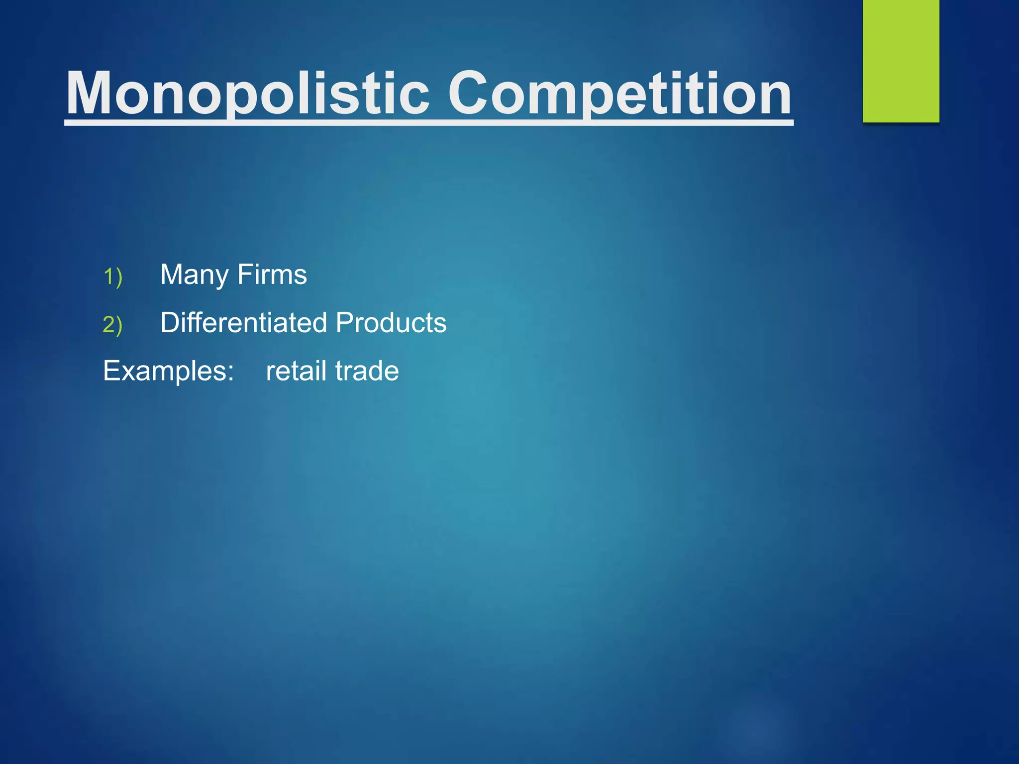 Monopolistic Competition
1) Many Firms
2) Differentiated Products
Examples: retail trade
 