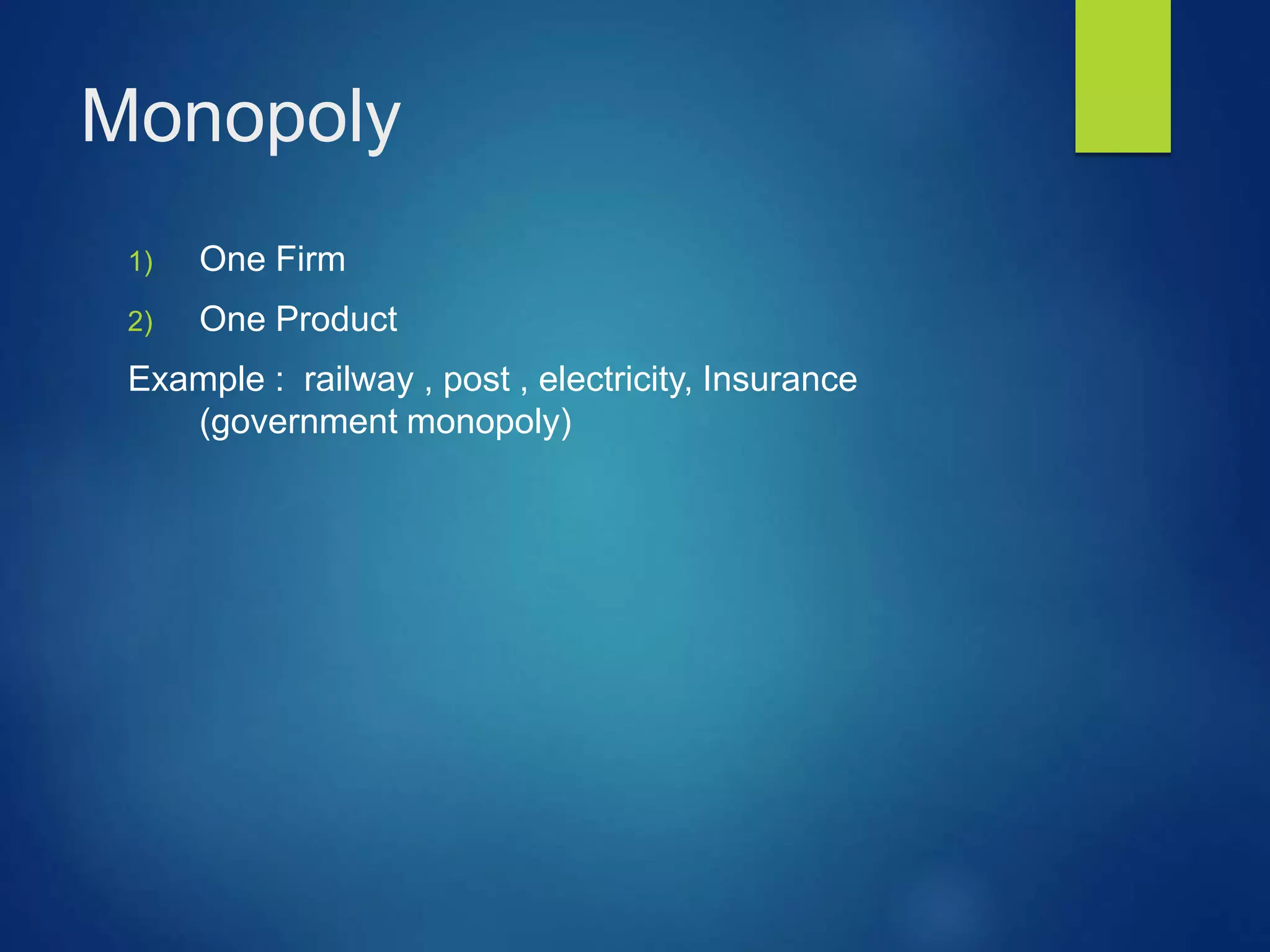 Monopoly
1) One Firm
2) One Product
Example : railway , post , electricity, Insurance
(government monopoly)
 