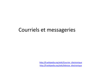 Courriels et messageries

http://fr.wikipedia.org/wiki/Courrier_électronique
http://fr.wikipedia.org/wiki/Adresse_électronique

 