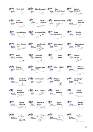 Patrick Caré

Gérard Legoupil
Calvados

Bretagne

 livier 	
O
Renaudeau
Centre

Cambrésis

P
 ierre
Possémé
Champagne-Ardenne

Laurent Chapart

Côte d'Or

Côte d'Opale

Douaisis

P
 hilippe 	
Lafforgue
Gironde

A
 rnauld
Daudruy
Hautes Falaises

B
 enoît 	
Deboos
Haute-Marne

J
 ean-Christophe
Chastagnier
Haute-Vienne

J
 ean-François
Clédel

B
 oris	
Perdigon

J
 ean-Pierre
Lenhof

H
 enri 	
Marchetta
Haute-Savoie

Flandre - Audomarois

Hautes Alpes

Haute-Loire

Thibaut	

Delepoulle

P
 ierre Balland

Alain Chaumet

P
 hilippe 	
Robardey

C
 hristian
Thérond
Essonne

Gers

Guyane

Haute-Garonne

F
 rédéric
Reynier

Eric Giraudier

 ichèle	
M
Montantin

P
 aul-François
Arrighi
Deux-Sèvres

Finistère

Gard

Guadeloupe

J
 ean-François
Cotet

F
 rançois-Xavier
Huille

C
 hristophe
Bossonnet

A
 ntoine
Moreau
Côtes d'Armor

Drôme-Ardèche

Eure et Loir

Franche-Comté

S
 erge 		
Santunione

C
 hristophe
Bossonnet

 ntoine 	
A
Mennetrier

N
 icolas
Renaudin
Charente-Maritime

Creuse

Doubs

Eure

Charente

J
 ean-François
Didier

 ichel 	
M
Hermand

Cantal

Corse

 ierre-Antoine
P
Kern

M
 artine	
Chimbault

Béatrice Soucaret

Jean-Louis Périé
Corrèze

Cher

M
 arc		
Krzemianowski

F
 rançois
Quettier
Haute-Normandie

J
 acques
Argounes
Hautes-Pyrénées

A
 gnès 	
Lo Jacomo
Hauts-de-Seine

6/8

 