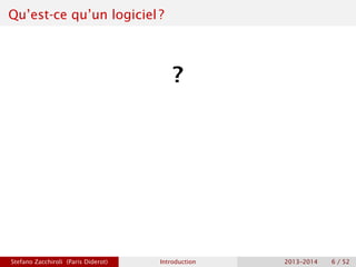 Qu’est-ce qu’un logiciel ?
?
Stefano Zacchiroli (Paris Diderot) Introduction 2013–2014 6 / 52
 