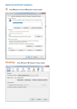 Options de sécurité des navigateurs 
IE Outilsoptions Internet Expliquer chaque onglet 
FireFox Outils  option  Expliquer chaque onglet 
 