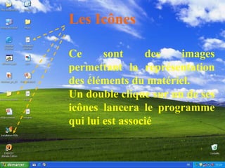 SystèmeIcônes
   Les d’exploitation

  Ce      sont     des   images
  permettant la représentation
  Leséléments du matériel.
  des Icônes
  Les Icônes
  Un double clique sur un de ses
  icônes lancera le programme
  qui lui est associé
 