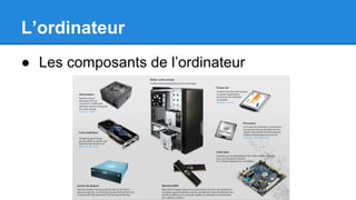 L’ordinateur
● Les composants de l’ordinateur
 