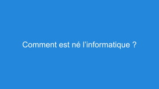 Comment est né l’informatique ?
 