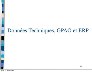 85
Données Techniques, GPAO et ERP
jeudi 14 avril 2011
 