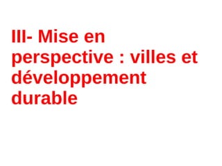 III- Mise en
perspective : villes et
développement
durable
 