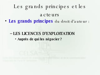 Les grands principes et les acteurs Les grands principes  du droit d'auteur : LES LICENCES D'EXPLOITATION Auprès de qui les négocier ? 