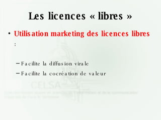 Les licences « libres » Utilisation marketing des licences libres  : Facilite la diffusion virale Facilite la cocréation de valeur 