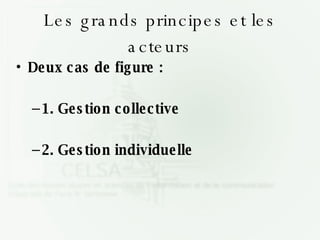 Les grands principes et les acteurs Deux cas de figure : 1. Gestion collective 2. Gestion individuelle 