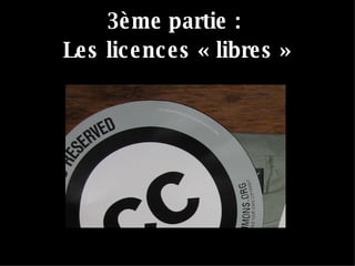 3ème partie :  Les licences « libres » 