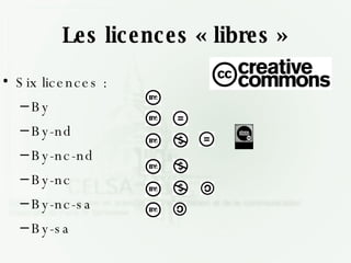 Les licences « libres » Six licences : By By-nd By-nc-nd By-nc By-nc-sa By-sa 
