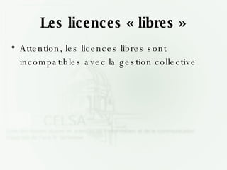 Les licences « libres » Attention, les licences libres sont incompatibles avec la gestion collective 
