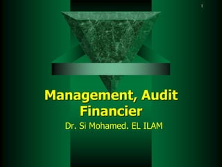 1
Management, Audit
Financier
Dr. Si Mohamed. EL ILAM
 