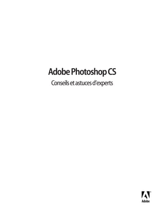 AdobePhotoshopCS
Conseilsetastucesd’experts
 
