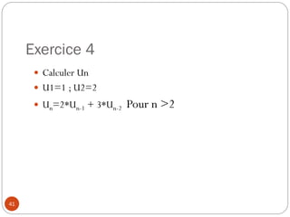 Exercice 4
41
 Calculer Un
 U1=1 ; U2=2
 Un=2*Un-1 + 3*Un-2 Pour n >2
 