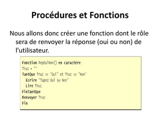 Procédures et Fonctions
Nous allons donc créer une fonction dont le rôle
sera de renvoyer la réponse (oui ou non) de
l'utilisateur.
 