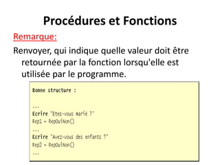 Procédures et Fonctions
Remarque:
Renvoyer, qui indique quelle valeur doit être
retournée par la fonction lorsqu'elle est
utilisée par le programme.
 